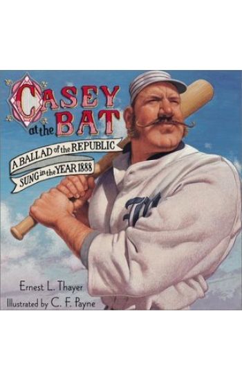 Casey at the Bat: A Ballad of the Republic Sung in the Year 1888