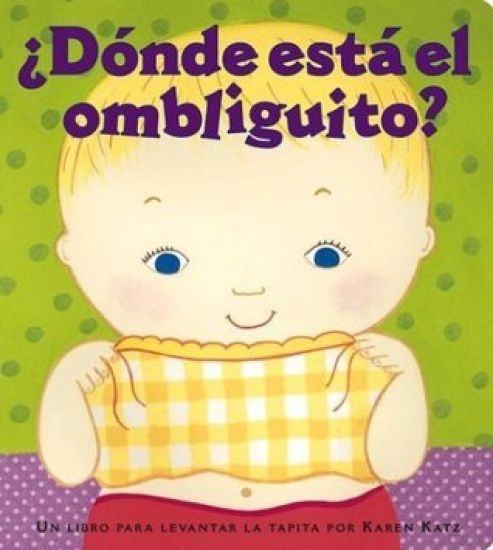 ¿dónde Está El Ombliguito? (Where Is Baby's Belly Button?): Un Libro Para Levantar Ta Tapita Por Karen Katz (a Lift-The-Flap Story)