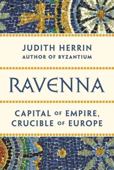 Ravenna: Capital of Empire, Crucible of Europe
