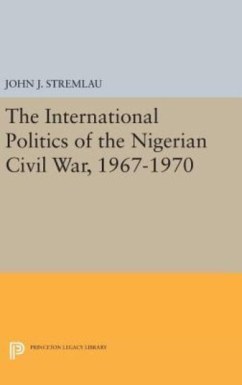 The International Politics of the Nigerian Civil War, 1967-1970