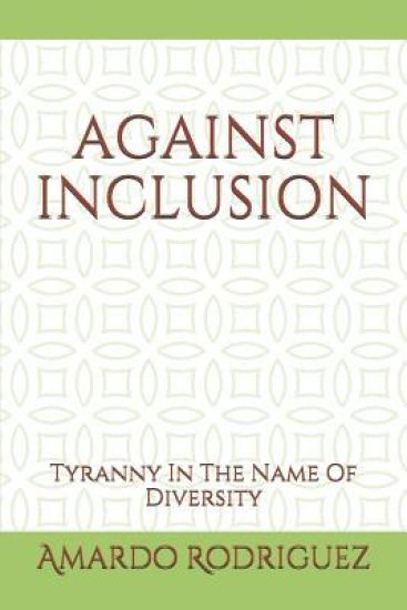 Against Inclusion: Tyranny in the Name of Diversity