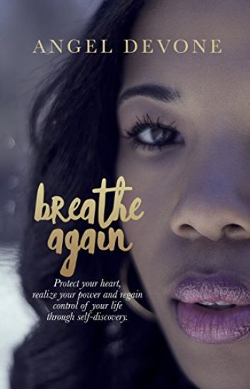 Breathe Again: Protect Your Heart, Realize Your Power and Regain Control of Your Life Through Self-Discovery