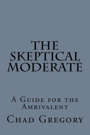 The Skeptical Moderate: A Guide for the Ambivalent