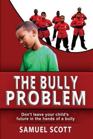 The Bully Problem: Don't Leave Your Child's Future in the Hands of a Bully