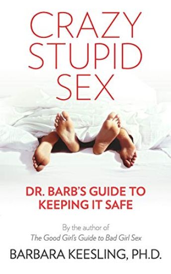 Crazy Stupid Sex: Dr. Barb's Guide to Keeping It Safe