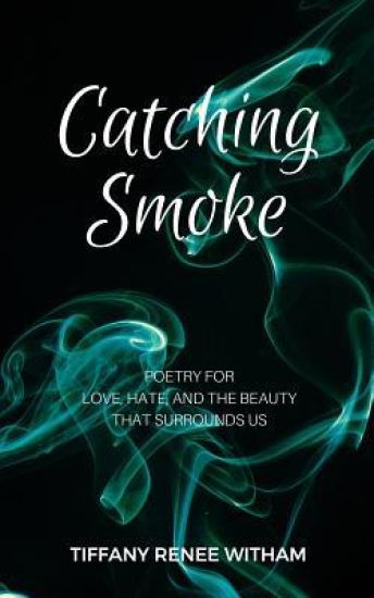 Catching Smoke: Poetry for Love, Hate, and the Beauty That Surrounds Us