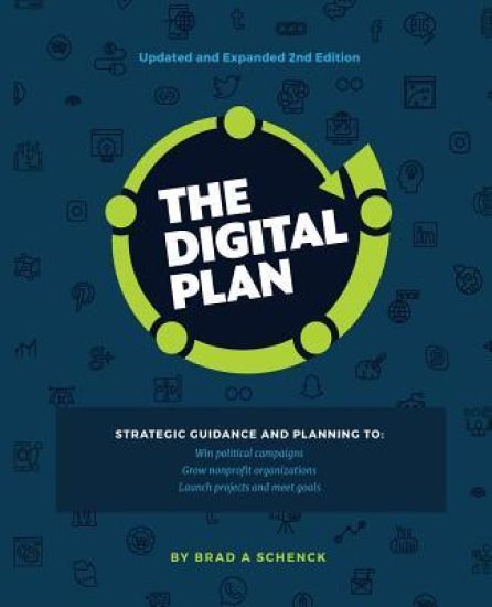 The Digital Plan 2nd Edition: Strategic guidance and planning to: Win political campaigns. Grow nonprofit organizations. Launch projects and meet goal