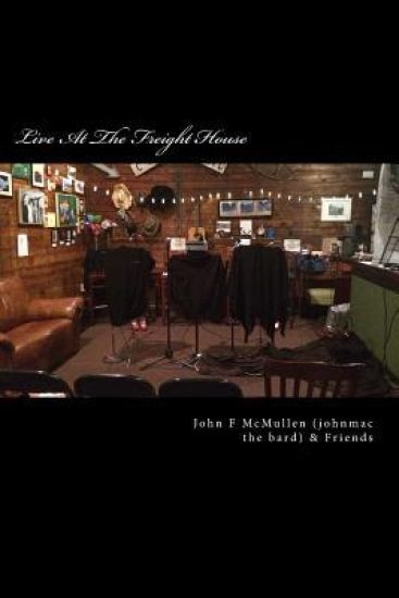 Live At The Freight House: johnmac the bard & friends