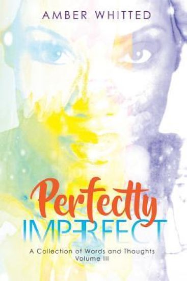 Perfectly Imperfect: A Collection of Words and Thoughts, Volume 3