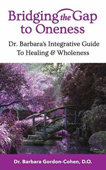 Bridging The Gap to Oneness: Dr. Barbara's Integrative Guide to Healing & Wholeness