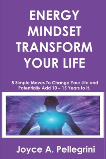 Energy Mindset Transform Your Life: A Holistic Approach to Health & Wellness Through Shifting Your Energy, Mindset, and Begin to Transform While You E