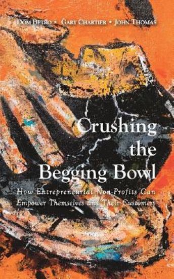 Crushing the Begging Bowl: How Entrepreneurial Nonprofits Can Empower Themselves and Their Customers