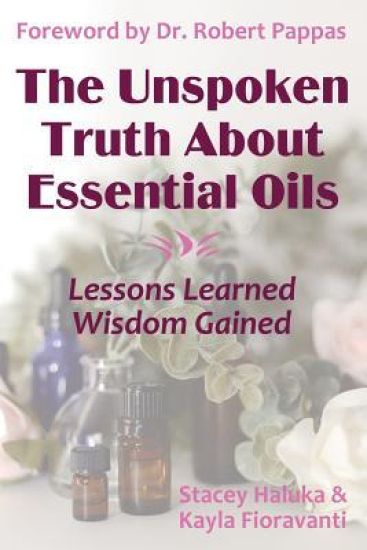 The Unspoken Truth about Essential Oils: Lessons Learned, Wisdom Gained