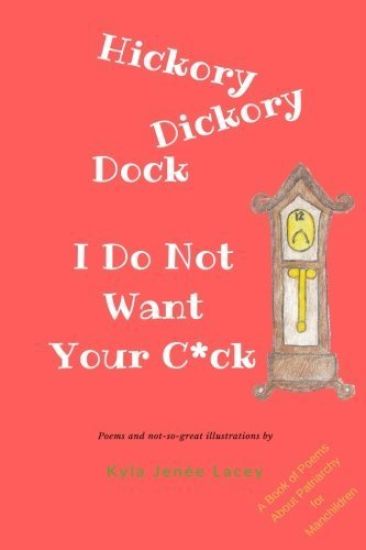 Hickory Dickory Dock I Do Not Want Your C*ck: A Book about Patriachy for Manchildren