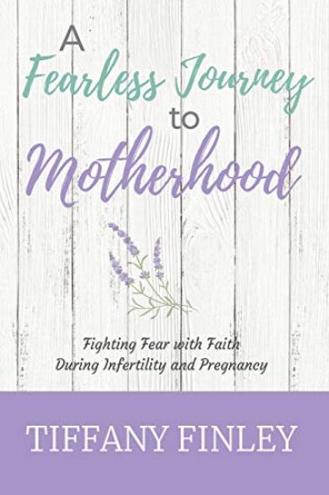 A Fearless Journey to Motherhood: Fighting Fear with Faith During Infertility & Pregnancy