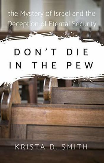 Don't Die in the Pew: The Mystery of Israel and the Deception of Eternal Security