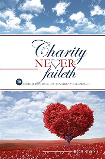 Charity Never Faileth: 15 Biblical Principles to Strengthen Your Marriage