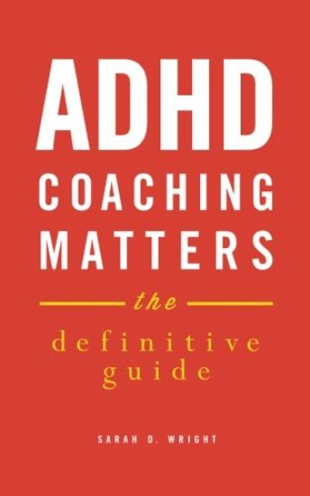 ADHD Coaching Matters: The Definitive Guide