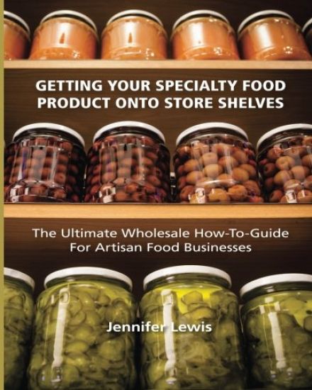 Getting Your Specialty Food Product Onto Store Shelves: The Ultimate Wholesale How-To Guide for Artisan Food Companies