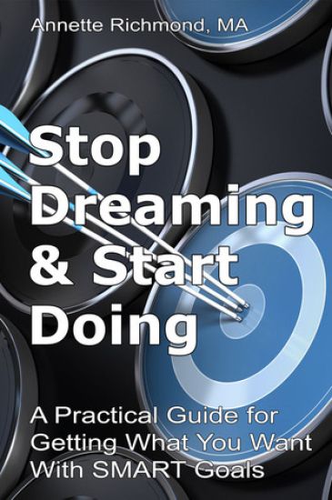 Stop Dreaming & Start Doing: A Practical Guide for Getting What You Want with Smart Goals