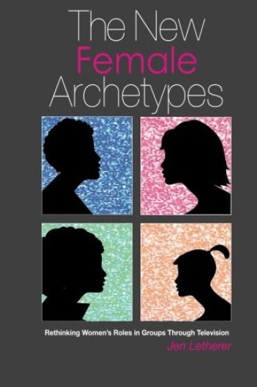 The New Female Archetypes: Rethinking Women's Roles in Groups Through Television