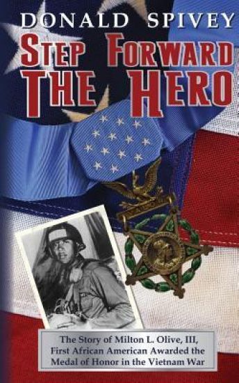 Step Forward the Hero: The Story of Milton L. Olive, III, First African American Awarded the Medal of Honor in the Vietnam War