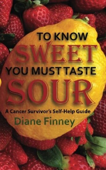 To Know Sweet You Must Taste Sour: Reflections from a Breast Cancer Survivor on How to Enjoy Life!
