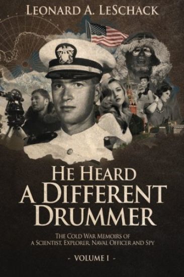 He Heard A Different Drummer Volume I: The Cold War Memoirs of A Scientist, Explorer, Naval Officer and Spy