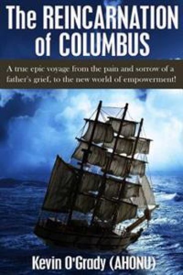 The Reincarnation of Columbus: A True Epic Voyage from the Pain and Sorrow of a Father's Grief, to the New World of Forgiveness and Love.