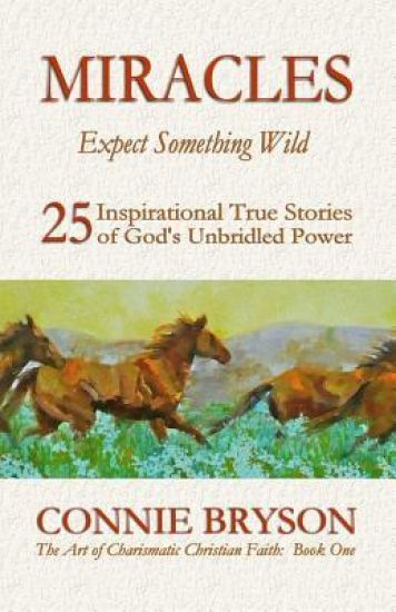MIRACLES - Expect Something Wild: 25 Inspirational True Stories of God's Unbridled Power