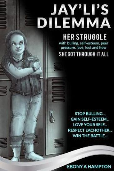 Jayli's Dilemma: Her Struggle with Self-Esteem, Bulling, Love, Loss, Peer Pressure and How She Got Through It All