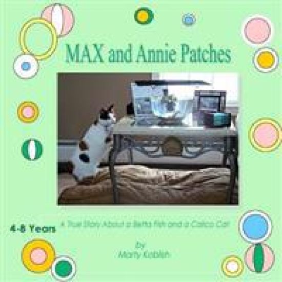 Max and Annie Patches: A True Story about a Beta Fish & a Calico Cat