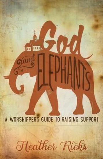God and Elephants: A Worshipper's Guide to Raising Support