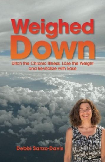 Weighed Down: Ditch the Chronic Illness, Lose the Weight and Revitalize with Ease