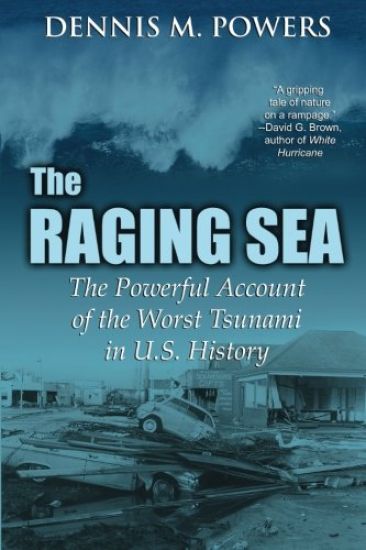 The Raging Sea: The Powerful Account of the Worst Tsunami in U.S. History