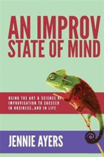 An Improv State of Mind: Using the Art and Science of Improvisation to Succeed at Work...and at Life