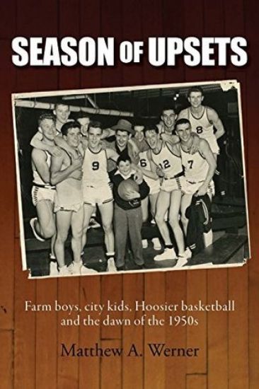 Season of Upsets: Farm Boys, City Kids, Hoosier Basketball and the Dawn of the 1950s