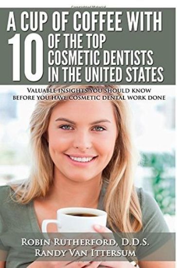 A Cup Of Coffee With 10 Of The Top Cosmetic Dentists In The United States: Valuable insights you should know before you have cosmetic dental work done