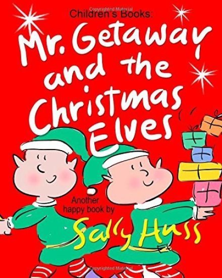 Mr. Getaway and the Christmas Elves: (Adorable, Rhyming Bedtime Story/Picture Book for Beginner Readers about Working Happily and Giving Freely, Ages