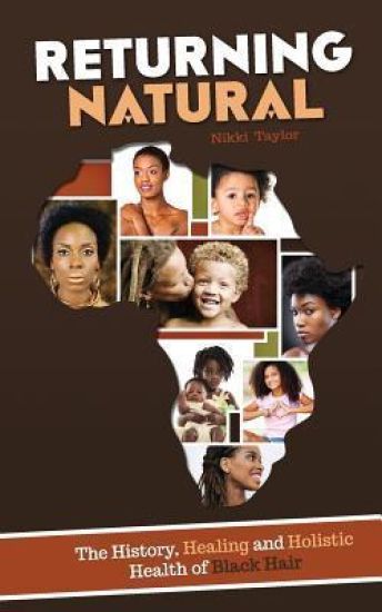 Returning Natural: The History, Healing and Holistic Health of Black Hair