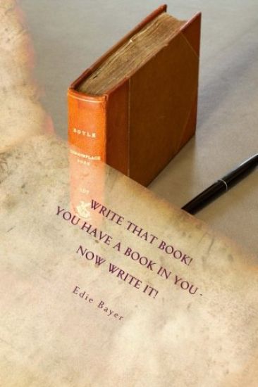 Write That Book!: You Have a Book in You -- Now Write It!