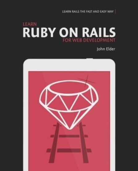 Learn Ruby on Rails for Web Development: Learn Rails the Fast and Easy Way!