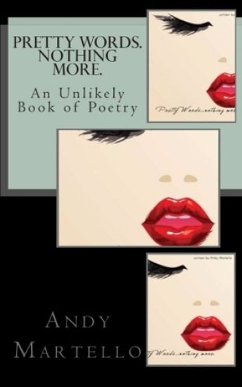 Pretty Words. Nothing More.: An Unlikely Book of Poetry by Andy Martello