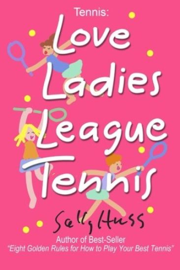 Tennis: Love Ladies League Tennis: (Delightful Insights and Instruction on Ladies Doubles Play, Strategies, and Fun)