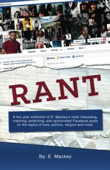 Rant: A two year collection of E. Mackey's most interesting, inspiring, polarizing, and opinionated Facebook posts on the to