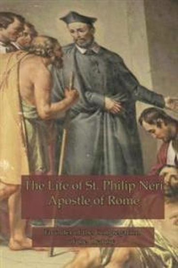 The Life of St. Philip Neri: Apostle of Rome and Founder of the Congregation of the Oratory