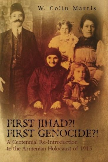 First Jihad?! First Genocide?! a Centennial Re-Introduction to the Armenian Holocaust of 1915