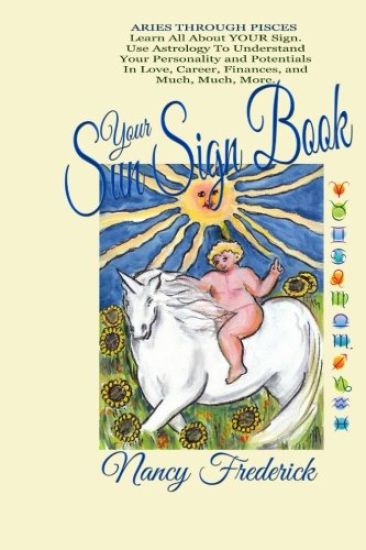 Your Sun Sign Book: Aries Through Pisces. Learn All about Your Sign: Use Astrology to Understand Your Personality and Potentials in Love,
