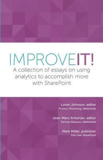 Improve It!: A collection of essays on using analytics to accomplish more with SharePoint