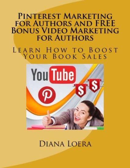 Pinterest Marketing for Authors and FREE Bonus Video Marketing for Authors: Learn How to Boost Your Book Sales